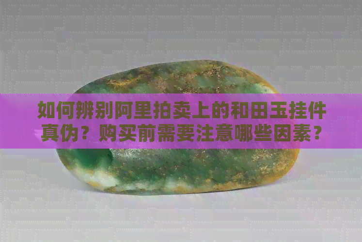 阿里拍賣和田玉掛件靠譜嗎？各類商品拍賣風險與機遇解析